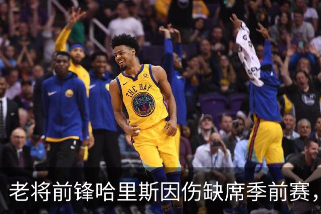 老将前锋哈里斯因伤缺席季前赛，马刺阵容调整受阻